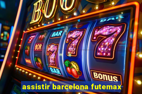 assistir barcelona futemax